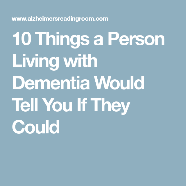 10 Things a Person Living with Dementia Would Tell You If ...