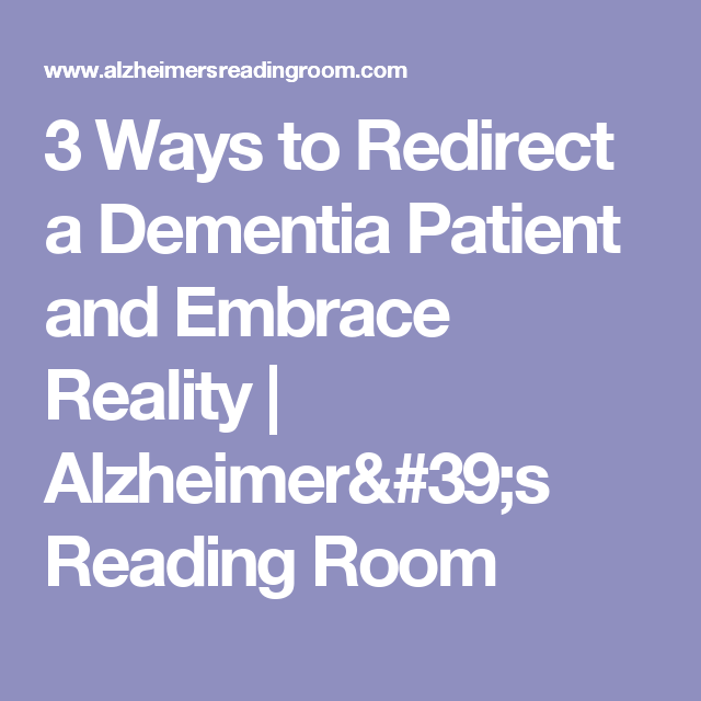 3 Ways to Redirect a Dementia Patient and Embrace Reality