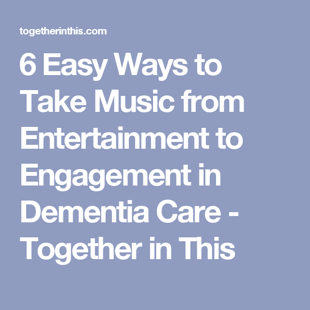 6 Easy Ways to Take Music from Entertainment to Engagement in Dementia ...