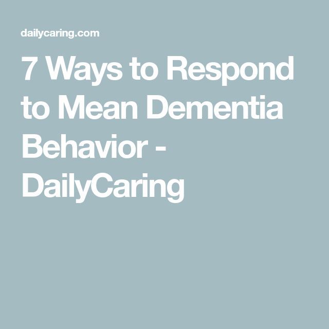 7 Ways to Reduce and Manage Mean Dementia Behavior  DailyCaring ...