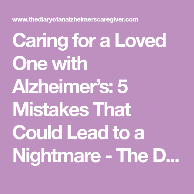 Caring for a Loved One with Alzheimers: 5 Mistakes That Could Lead to ...