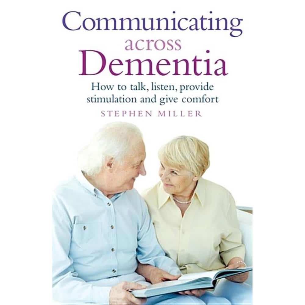 Communicating Across Dementia : How to Talk, Listen, Provide ...