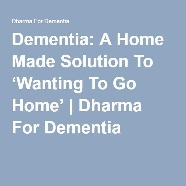 Dementia: A Home Made Solution To âWanting To Go Homeâ