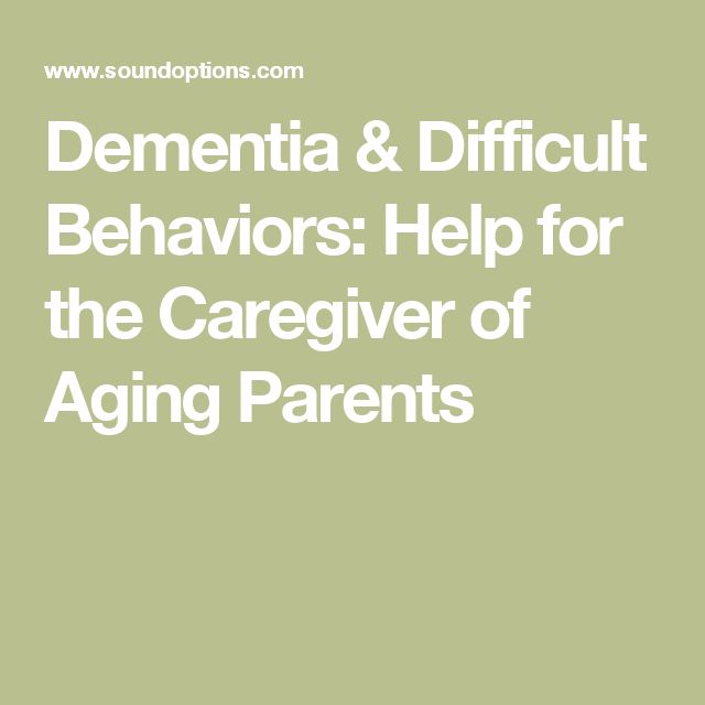 Dementia &  Difficult Behaviors: Help for the Caregiver of Aging Parents ...