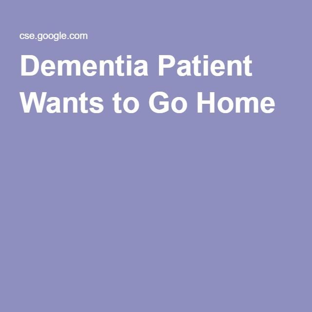 Dementia Patient Wants to Go Home