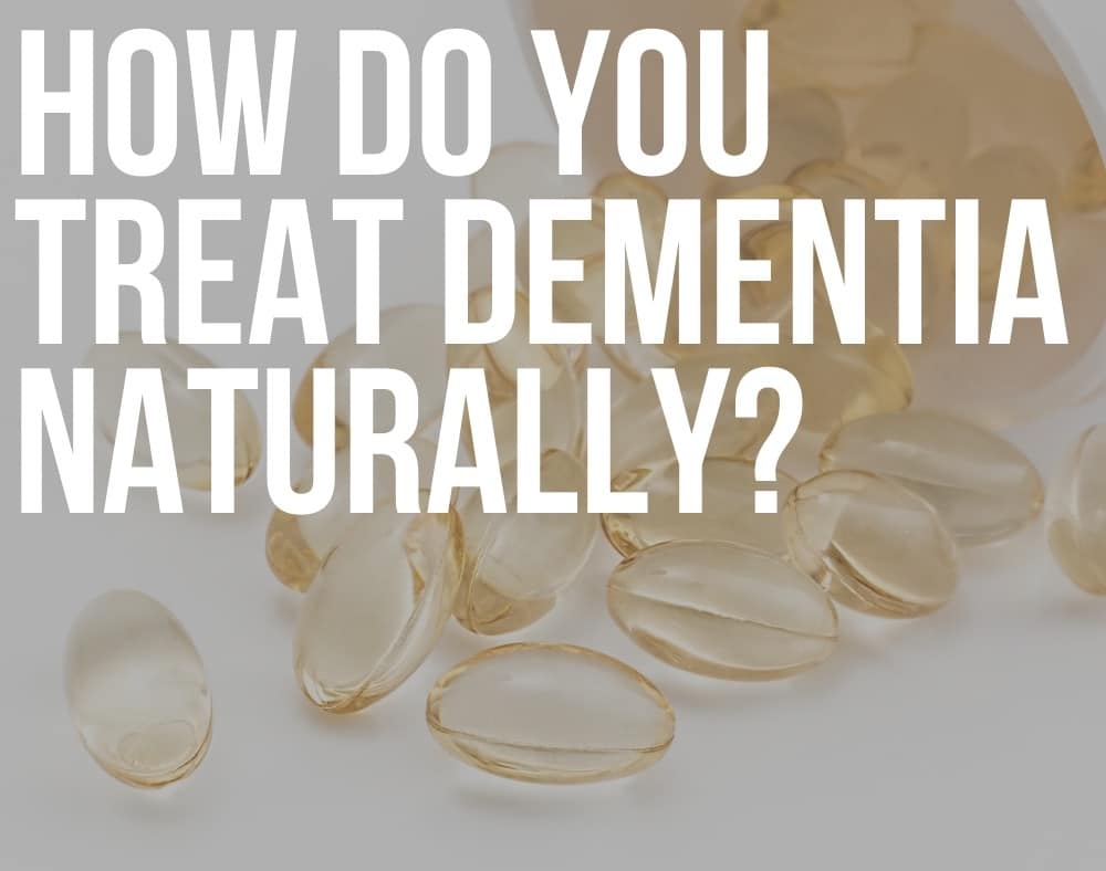 How Do You Treat Dementia Naturally?