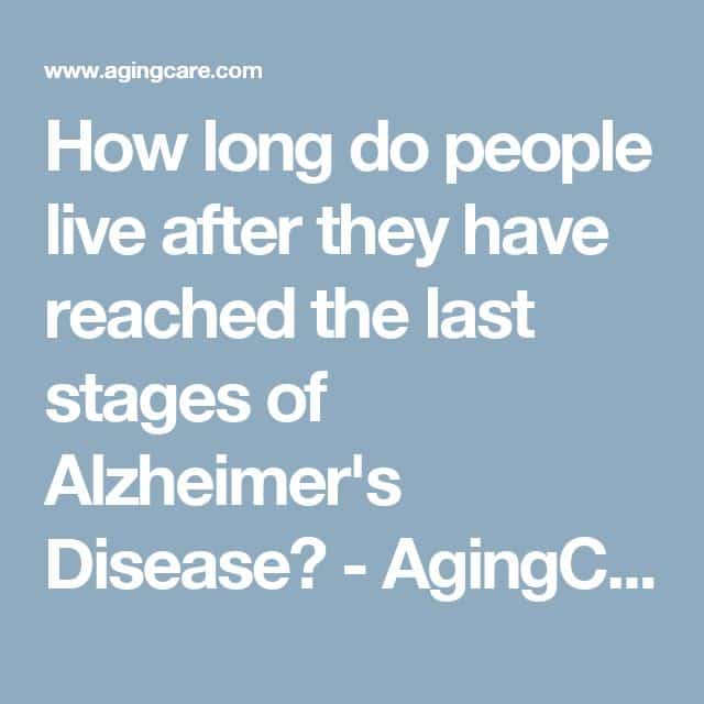 How long can a person live after reaching the last stages of Alzheimer ...