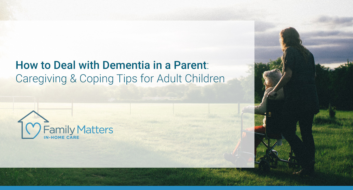 How to Deal with Dementia in a Parent: Caregiving &  Coping Tips for ...
