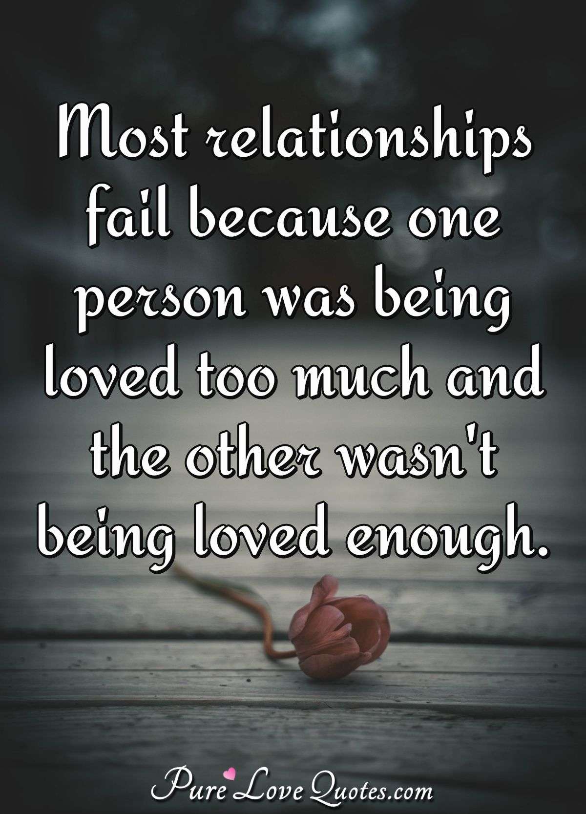 Most relationships fail because one person was being loved ...