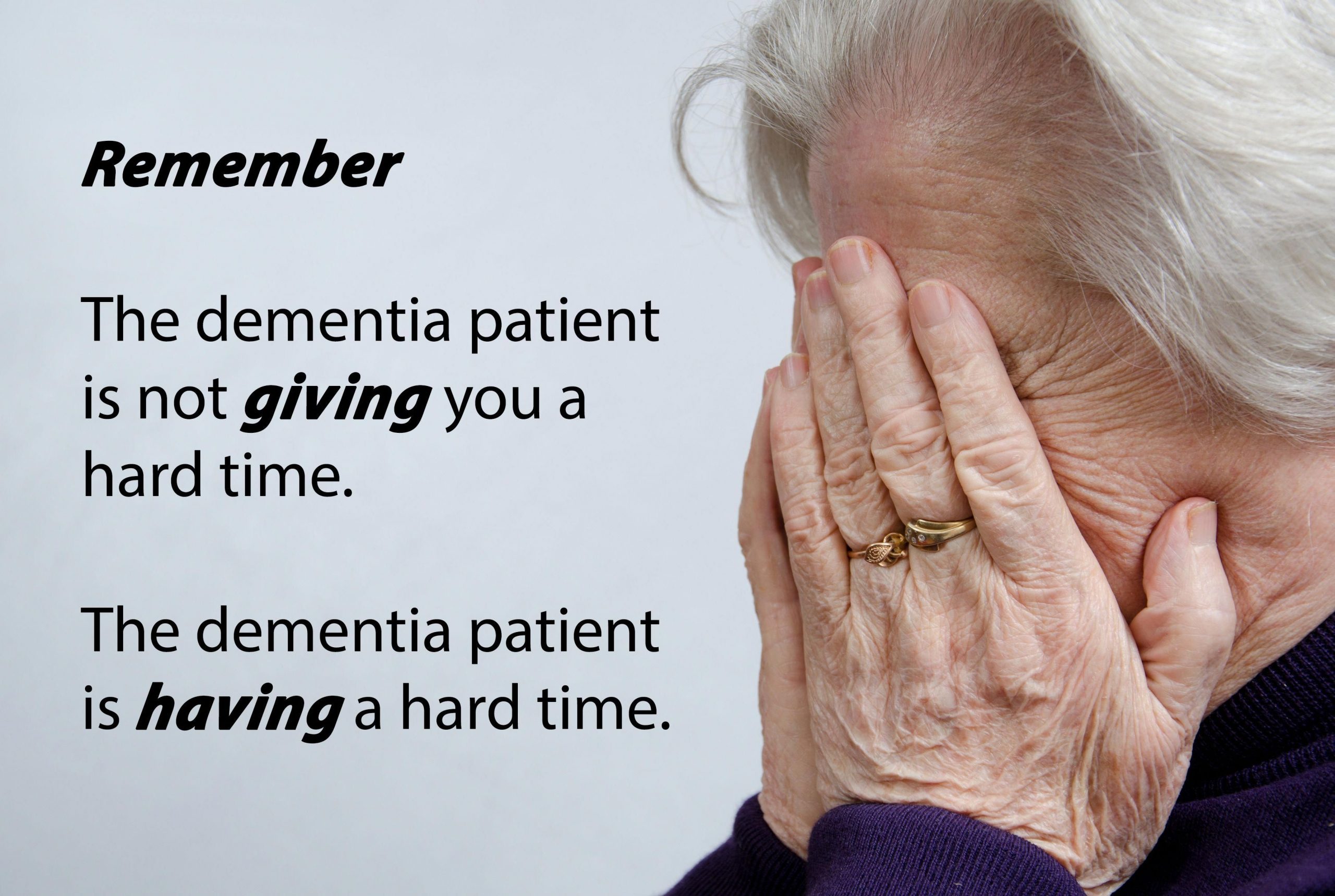 REMEMBER... The dementia patient is not GIVING you a hard time. The ...