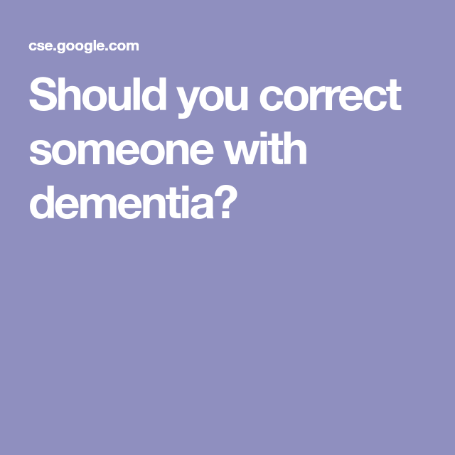 Should you correct someone with dementia?