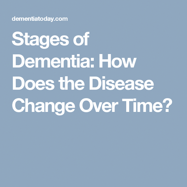 Stages of Dementia: How Does the Disease Change Over Time? # ...
