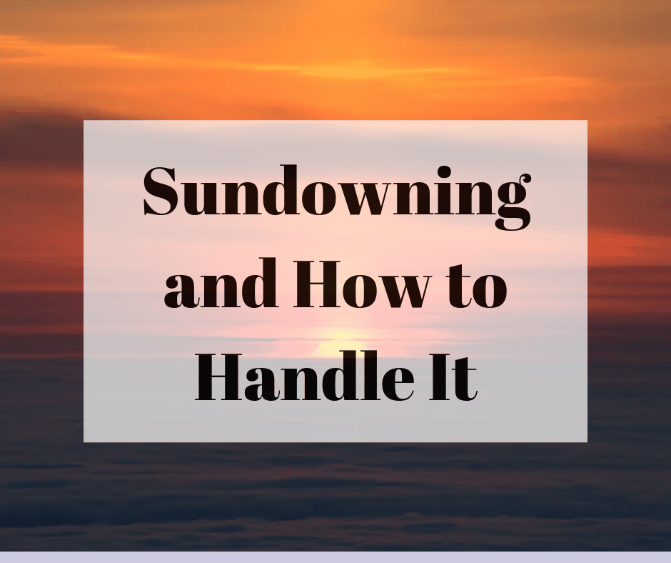 Sundowning and How to Handle It