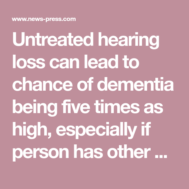 Untreated hearing loss can lead to chance of dementia ...